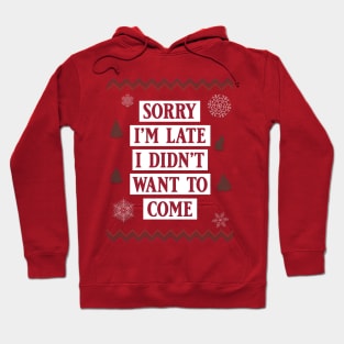 Sorry I'm Late, I Didn't Want To Come - Ugly Christmas Sweater Style Hoodie